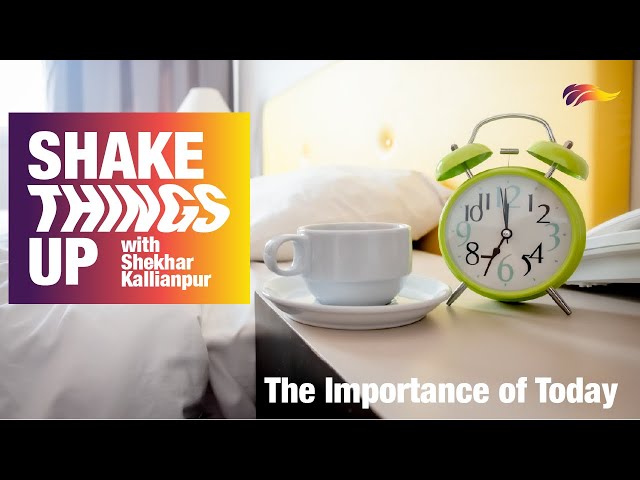 The Importance of Today | Shekhar Kallianpur | Shake Things Up – 2/5