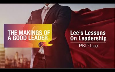 The Makings of a Good Leader | PKD Lee | Lessons on Leadership – 1/6