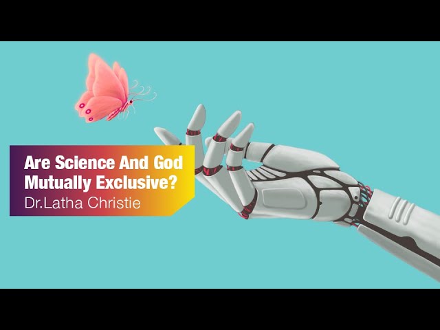 Are Science and God Mutually Exclusive? –  Dr. Latha Christie